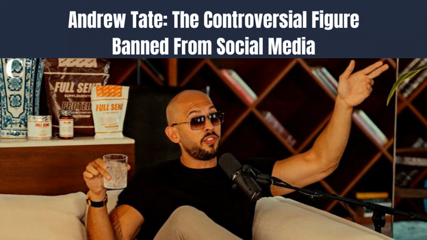 Andrew Tate: The Controversial Figure Banned from Social Media