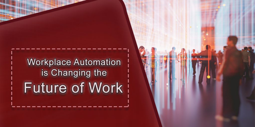How Workplace Automation is Changing the Future of Work 