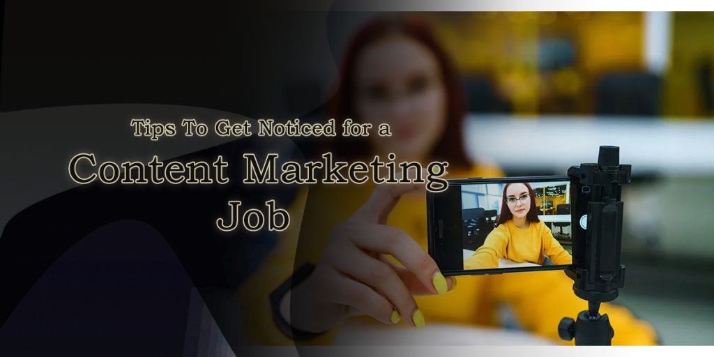 Tips To Get Noticed for a Content Marketing Job 