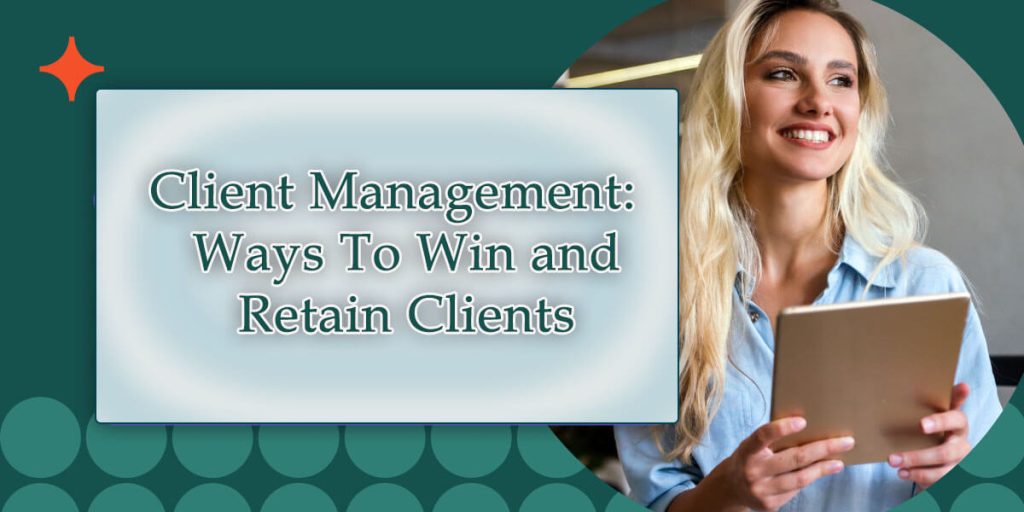 Client Management: Best Ways To Win and Retain Clients