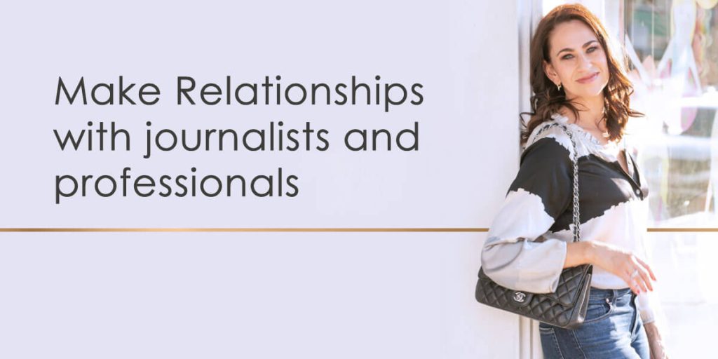 Make Relationships with journalists and professionals