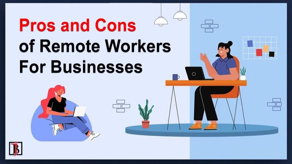 The Pros and Cons of Remote Workers For Businesses